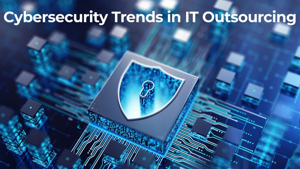 Cybersecurity Trends in IT Outsourcing: Safeguarding Business Growth in 2025
